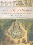 The Sun King's Garden: Louis XIV, Andre Le Notre and the Creation of the Gardens
